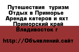 Путешествия, туризм Отдых в Приморье - Аренда катеров и яхт. Приморский край,Владивосток г.